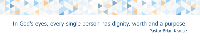  In God’s eyes, every single person has dignity, worth and a purpose.