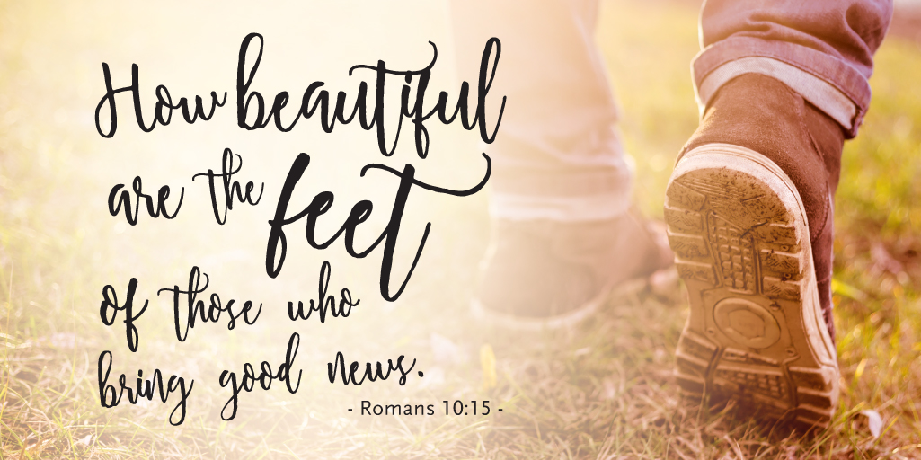 How beautiful are the feet of those who bring good news.